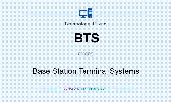 What does BTS mean? It stands for Base Station Terminal Systems