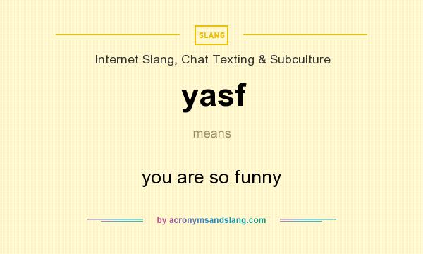 What does yasf mean? It stands for you are so funny