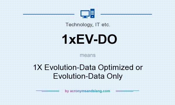 What does 1xEV-DO mean? It stands for 1X Evolution-Data Optimized or Evolution-Data Only