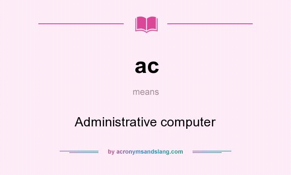 What does ac mean? It stands for Administrative computer
