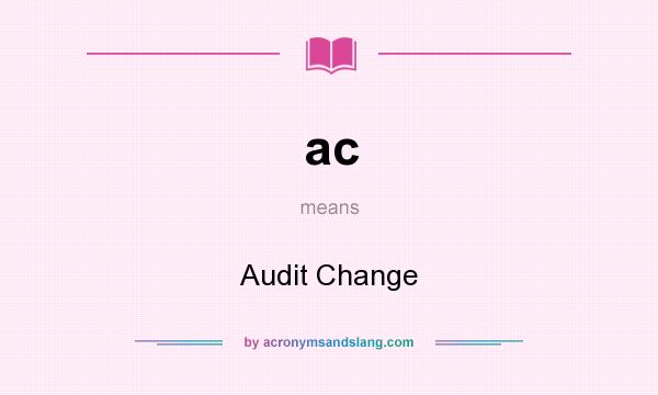 What does ac mean? It stands for Audit Change