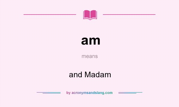 What does am mean? It stands for and Madam