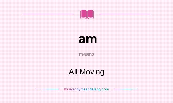 What does am mean? It stands for All Moving