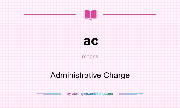 What does ac mean? It stands for Administrative Charge