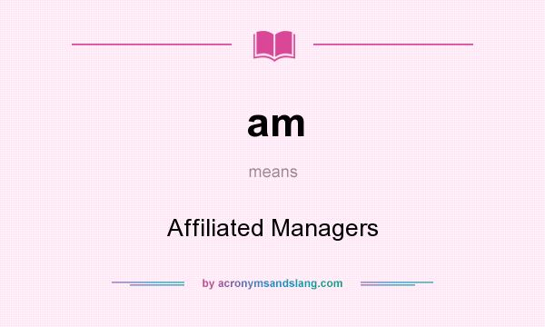 What does am mean? It stands for Affiliated Managers
