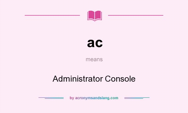 What does ac mean? It stands for Administrator Console