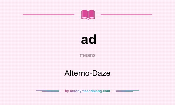 What does ad mean? It stands for Alterno-Daze