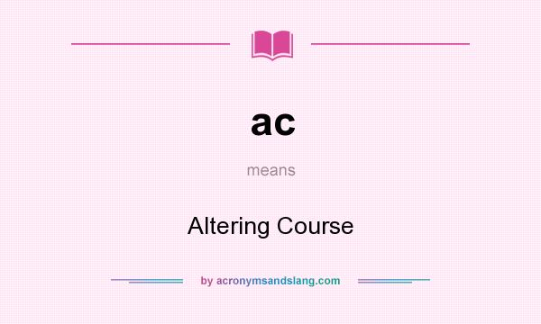What does ac mean? It stands for Altering Course