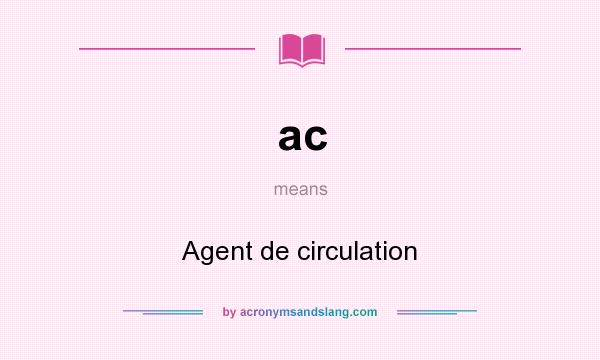What does ac mean? It stands for Agent de circulation