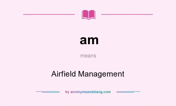 What does am mean? It stands for Airfield Management