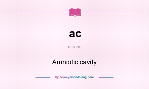 What does ac mean? It stands for Amniotic cavity