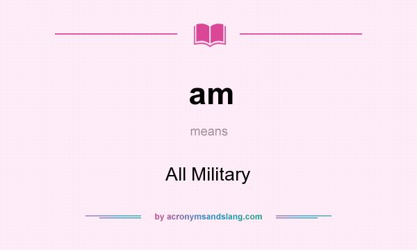 What does am mean? It stands for All Military
