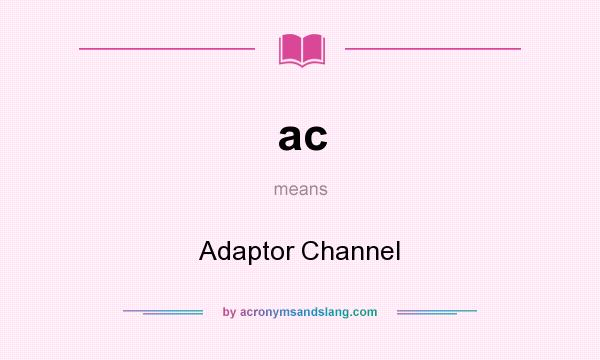 What does ac mean? It stands for Adaptor Channel