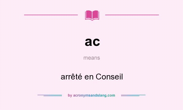 What does ac mean? It stands for arrêté en Conseil