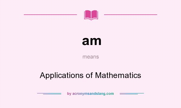 What does am mean? It stands for Applications of Mathematics