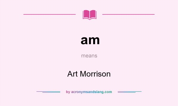 What does am mean? It stands for Art Morrison