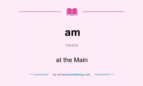 What does am mean? It stands for at the Main