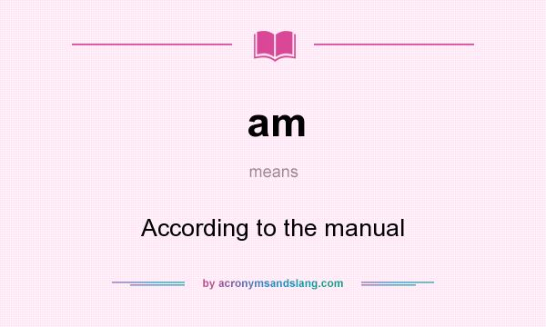 What does am mean? It stands for According to the manual