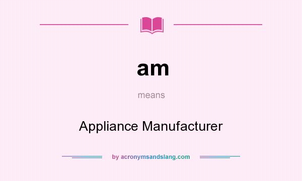 What does am mean? It stands for Appliance Manufacturer