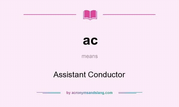 What does ac mean? It stands for Assistant Conductor
