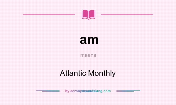 What does am mean? It stands for Atlantic Monthly