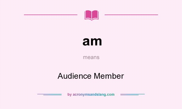 What does am mean? It stands for Audience Member
