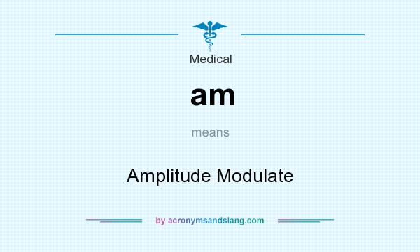 What does am mean? It stands for Amplitude Modulate