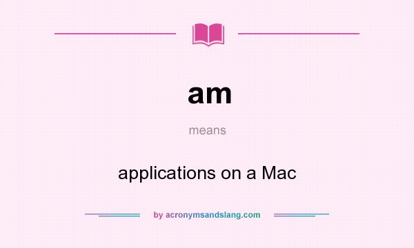 What does am mean? It stands for applications on a Mac