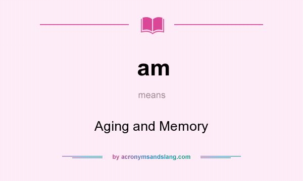 What does am mean? It stands for Aging and Memory