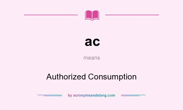 What does ac mean? It stands for Authorized Consumption