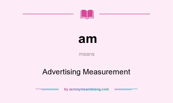 What does am mean? It stands for Advertising Measurement