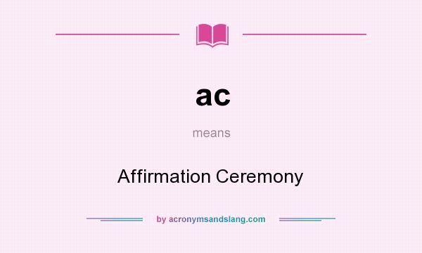 What does ac mean? It stands for Affirmation Ceremony