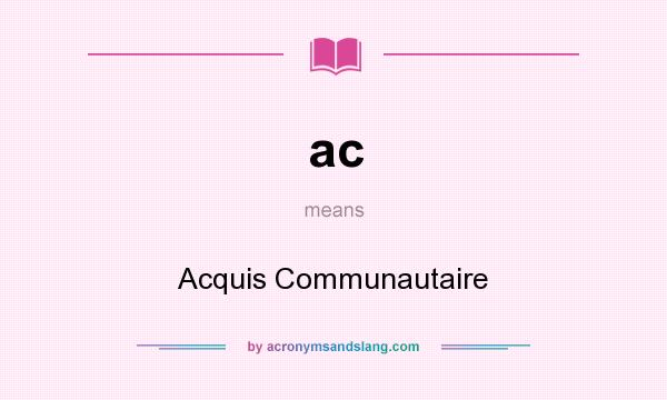 What does ac mean? It stands for Acquis Communautaire