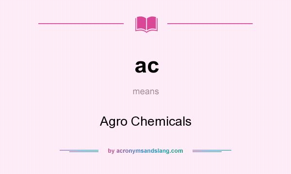What does ac mean? It stands for Agro Chemicals