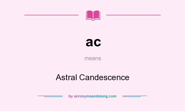 What does ac mean? It stands for Astral Candescence