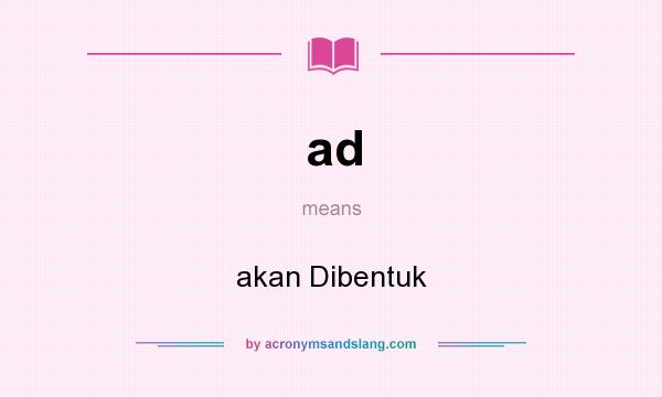 What does ad mean? It stands for akan Dibentuk