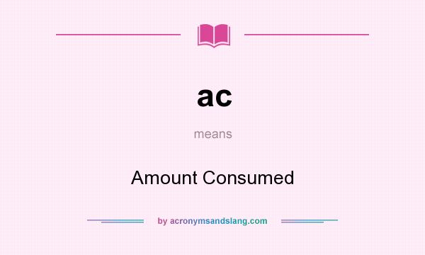 What does ac mean? It stands for Amount Consumed