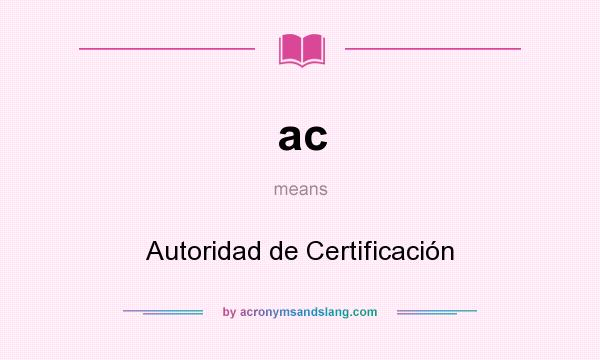 What does ac mean? It stands for Autoridad de Certificación