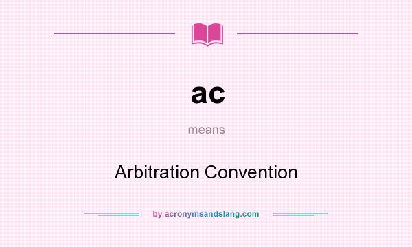 What does ac mean? It stands for Arbitration Convention