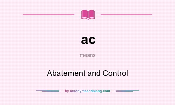 What does ac mean? It stands for Abatement and Control