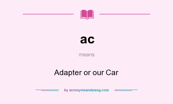 What does ac mean? It stands for Adapter or our Car