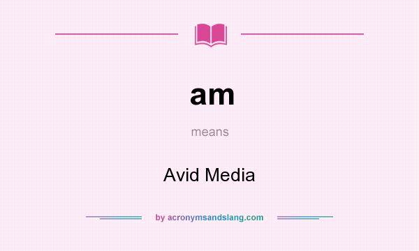 What does am mean? It stands for Avid Media