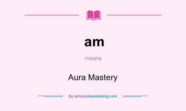 What does am mean? It stands for Aura Mastery