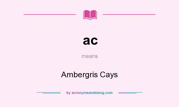 What does ac mean? It stands for Ambergris Cays