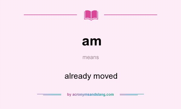 What does am mean? It stands for already moved