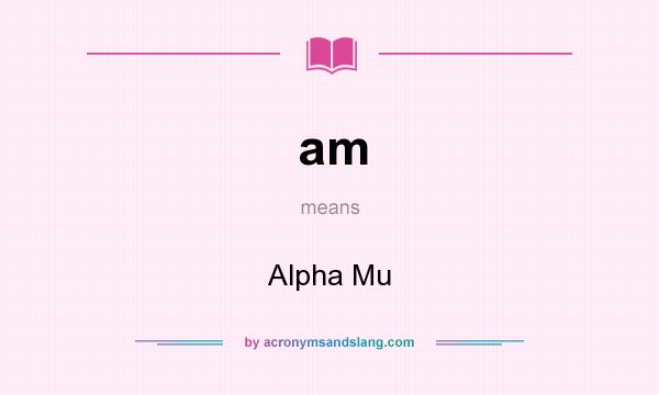 What does am mean? It stands for Alpha Mu