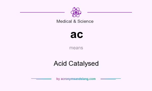 What does ac mean? It stands for Acid Catalysed