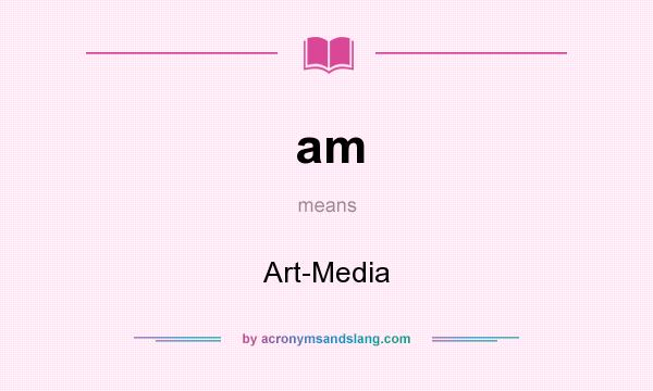What does am mean? It stands for Art-Media