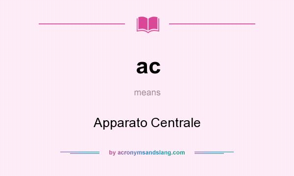 What does ac mean? It stands for Apparato Centrale