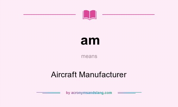 What does am mean? It stands for Aircraft Manufacturer